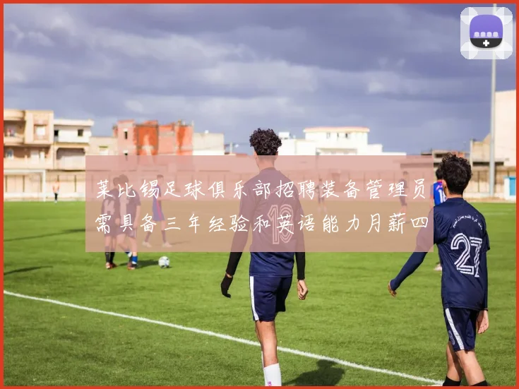 莱比锡足球俱乐部招聘装备管理员需具备三年经验和英语能力月薪四位数中段