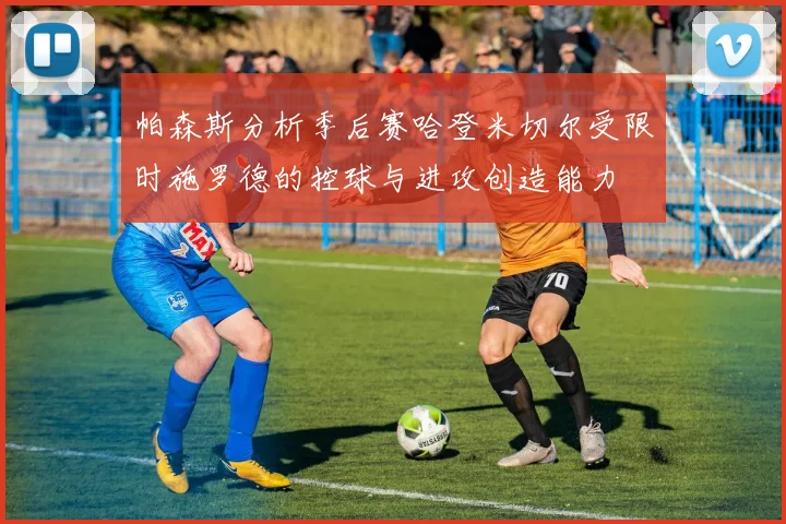帕森斯分析季后赛哈登米切尔受限时施罗德的控球与进攻创造能力