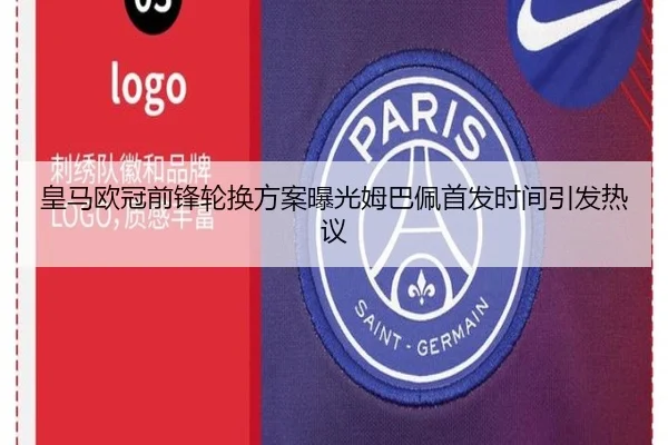 皇马欧冠前锋轮换方案曝光姆巴佩首发时间引发热议（PGSoft）
